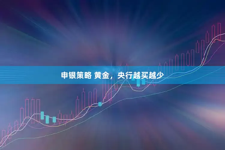 申银策略 黄金，央行越买越少