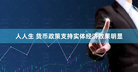 人人生 货币政策支持实体经济效果明显