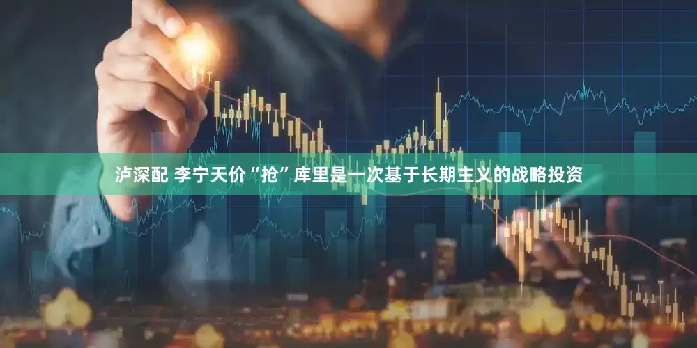 泸深配 李宁天价“抢”库里是一次基于长期主义的战略投资
